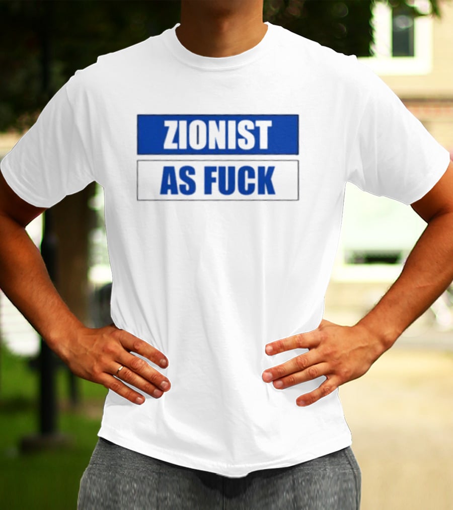Zionist As Fuck T-Shirt