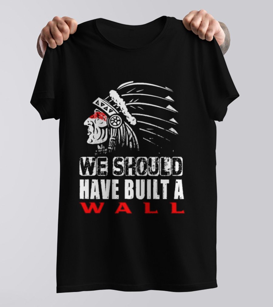 Native American Headdress We Should Have Built A Wall T-Shirt