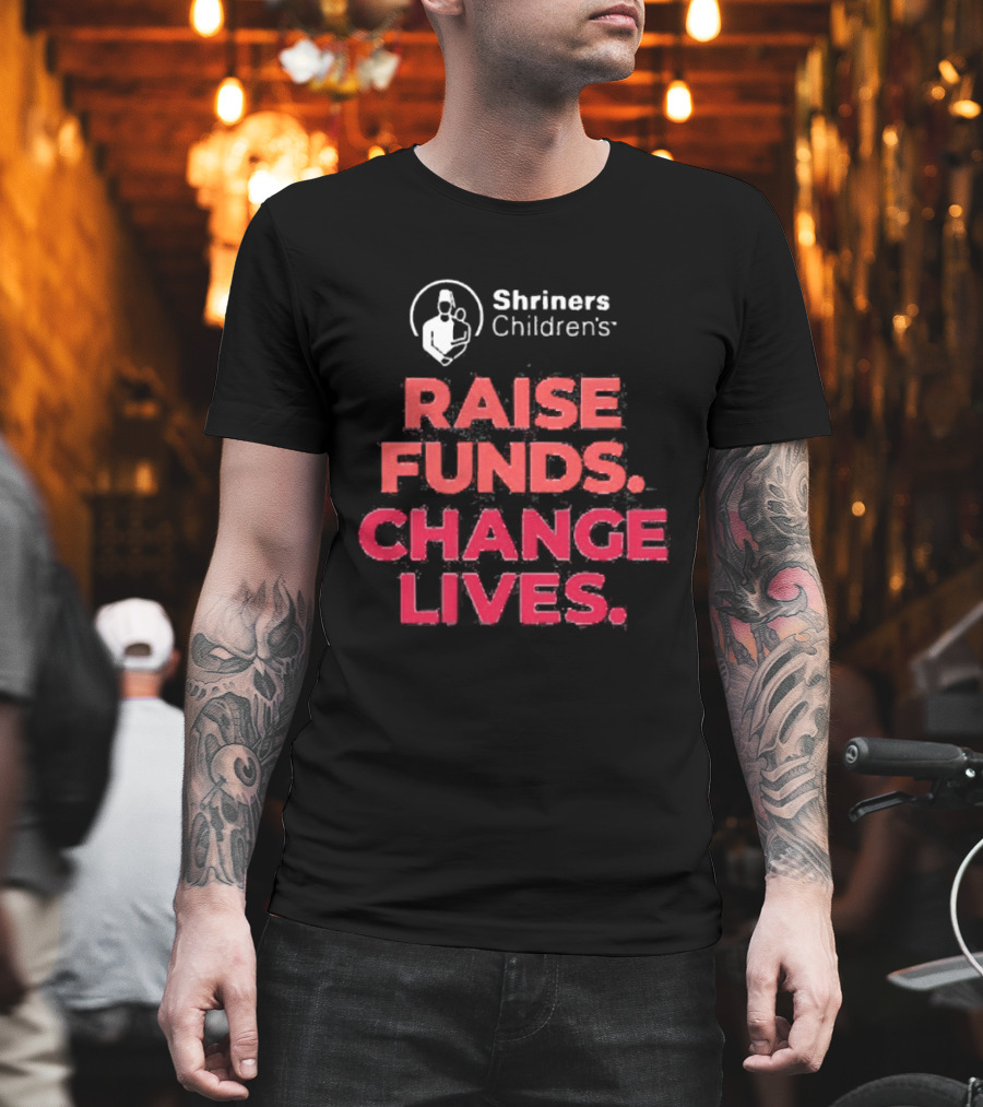 Shriners Children's Raise Funds Change Lives T-Shirt