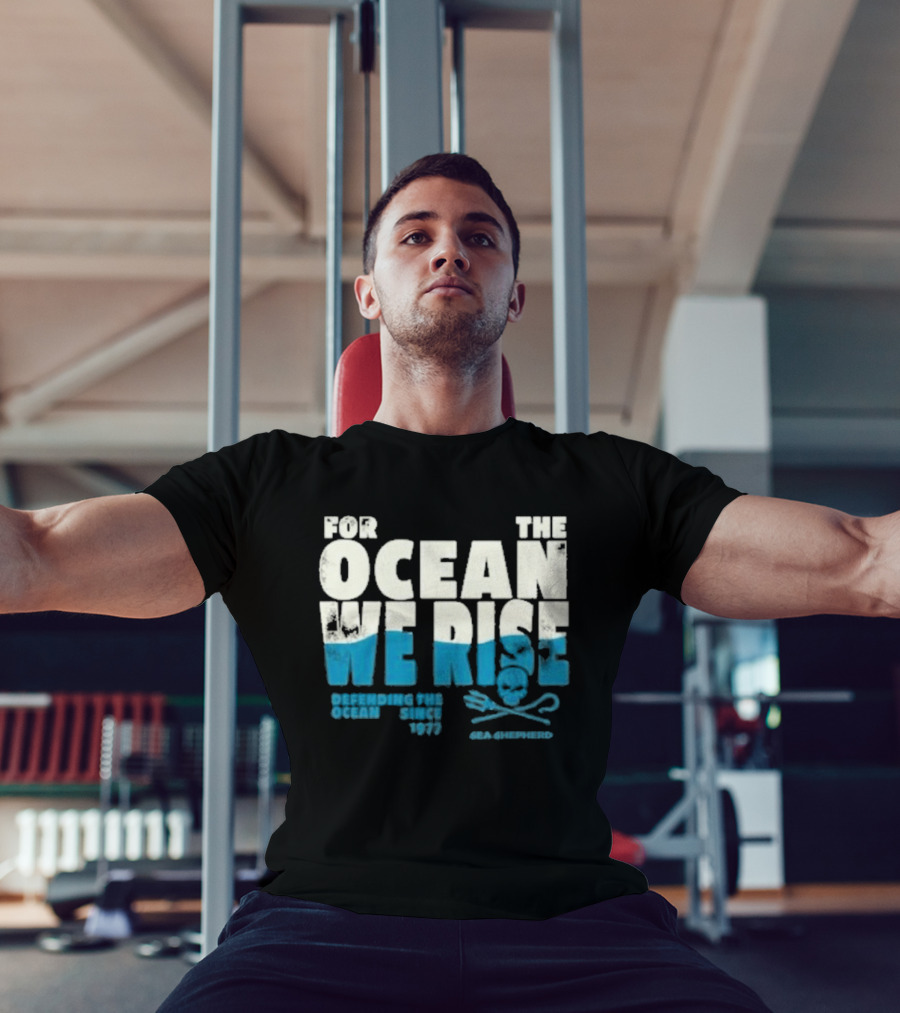 For The Ocean We Rise Defending The Ocean Since 1977 Sea Shepherd T-Shirt