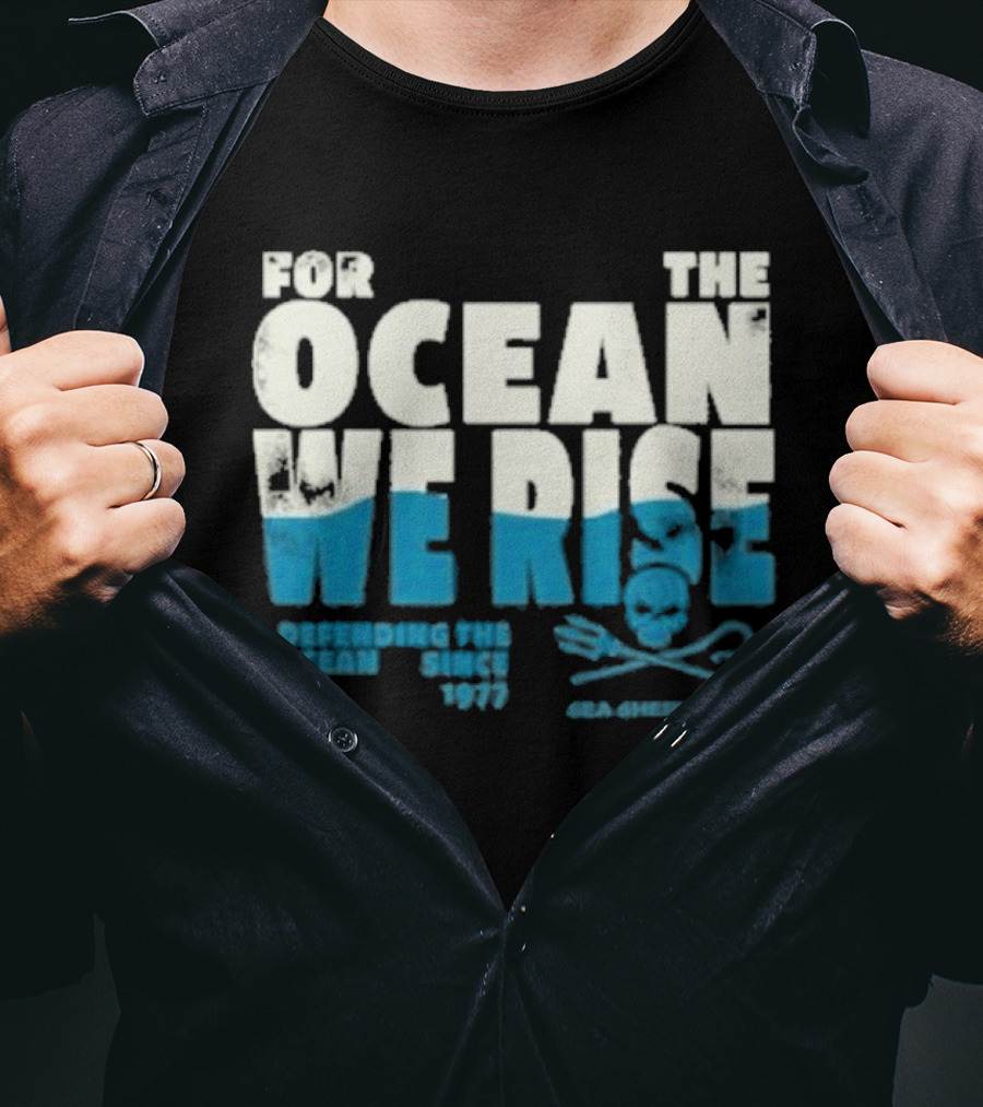 For The Ocean We Rise Defending The Ocean Since 1977 Sea Shepherd T-Shirt