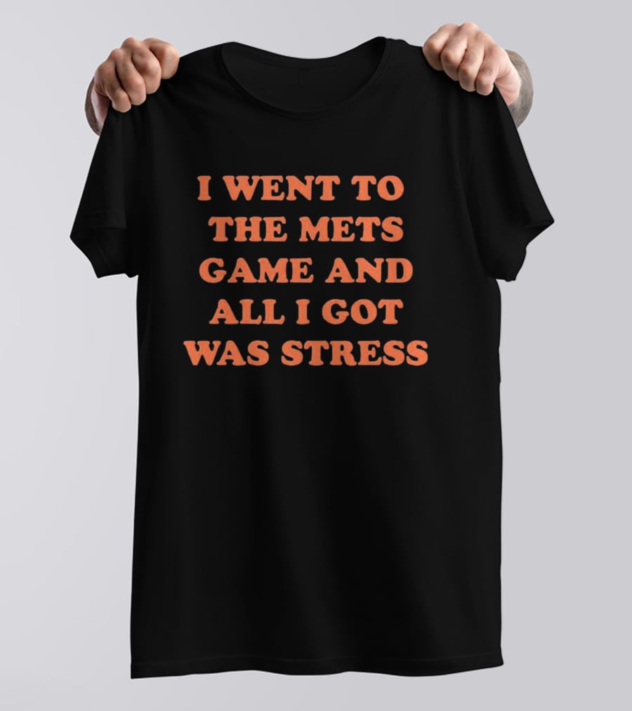 I Went To The Mets Game And All I Got Was Stress New York Mets Baseball Fan Humor T-Shirt