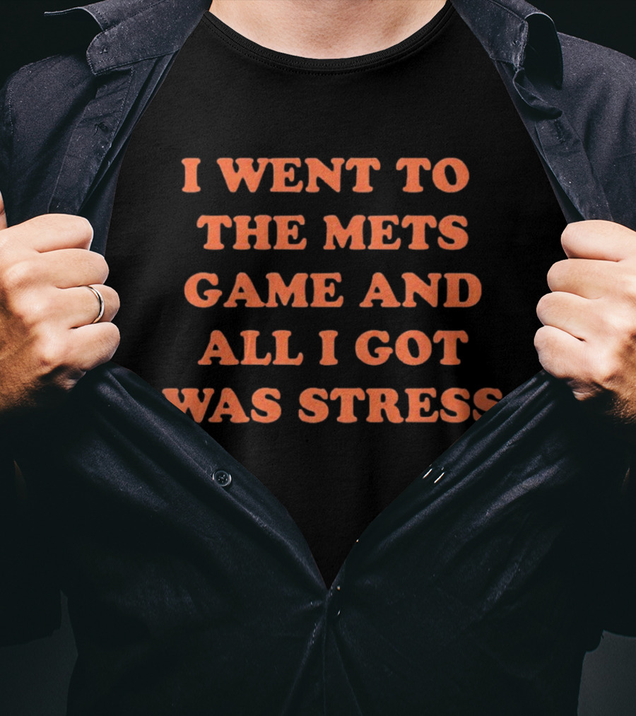 I Went To The Mets Game And All I Got Was Stress New York Mets Baseball Fan Humor T-Shirt