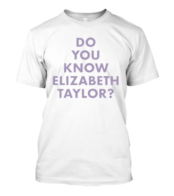 Do You Know Elizabeth Taylor T-Shirt
