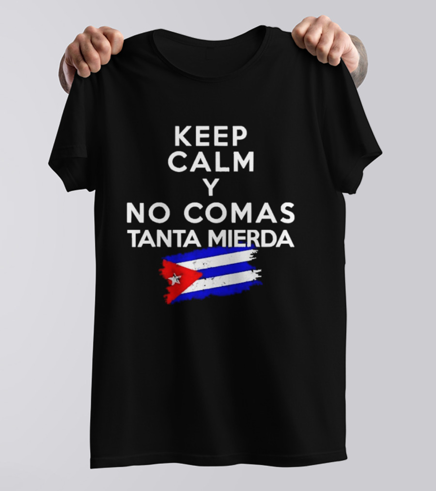 Keep Calm Y No Comas Tanta Mierda Cuban Flag T-Shirt