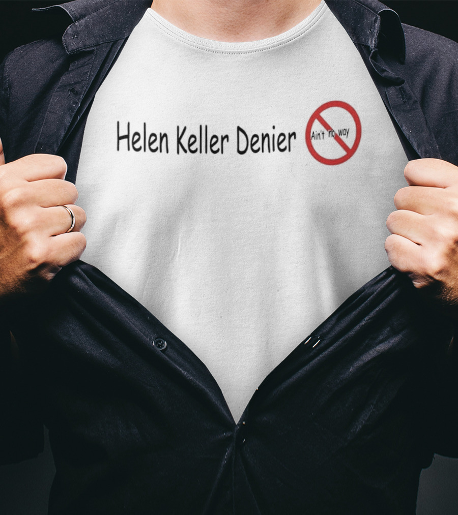 Helen Keller Denier Ain't No Way No T-Shirt
