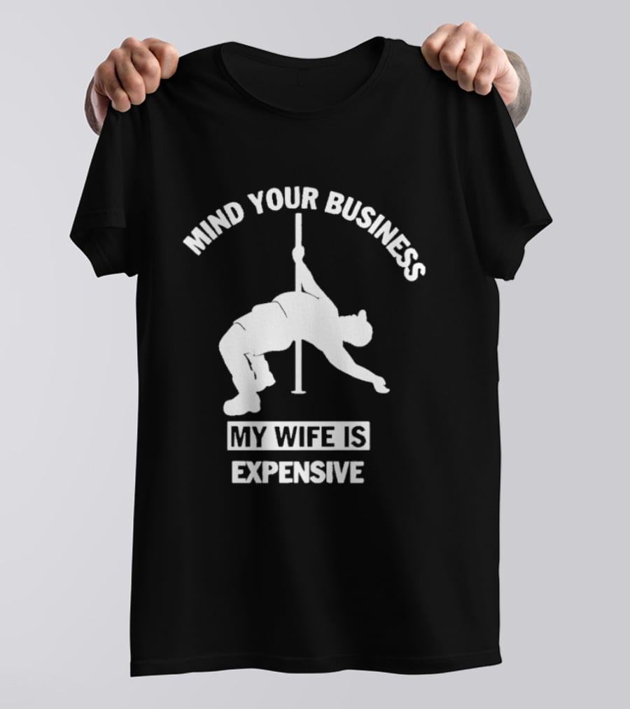 Mind Your Business My Wife Is Expensive Dance Pose T-Shirt