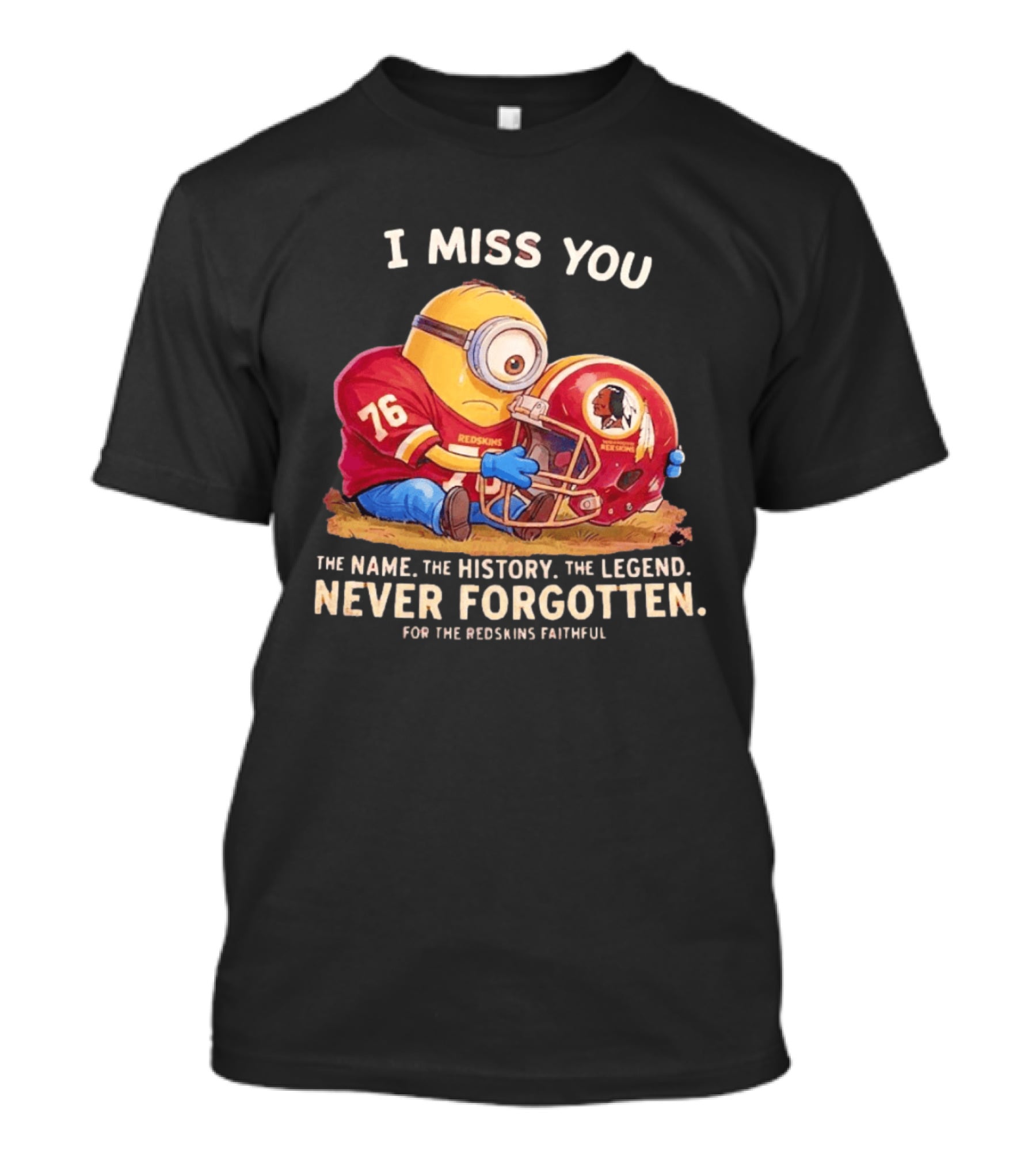 I Miss You Minion Washington Redskins Helmet The Name The History The Legend Never Forgotten T-Shirt