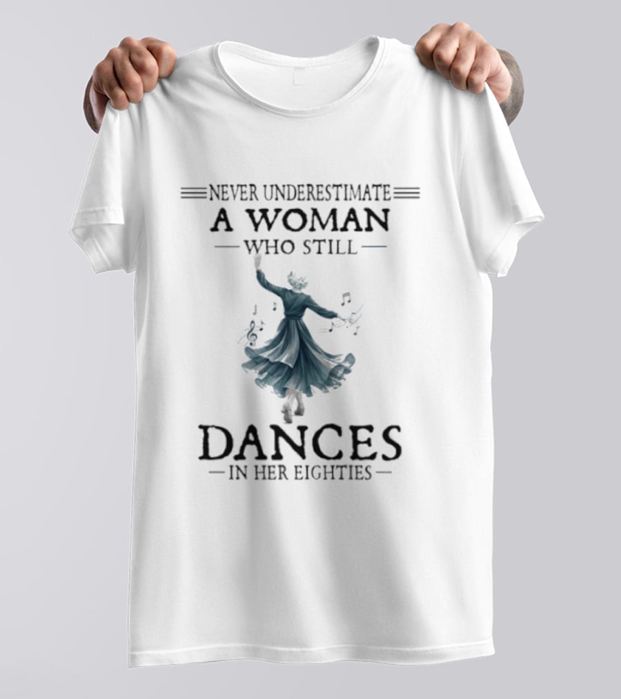 Never Underestimate A Woman Who Still Dances In Her Eighties T-Shirt
