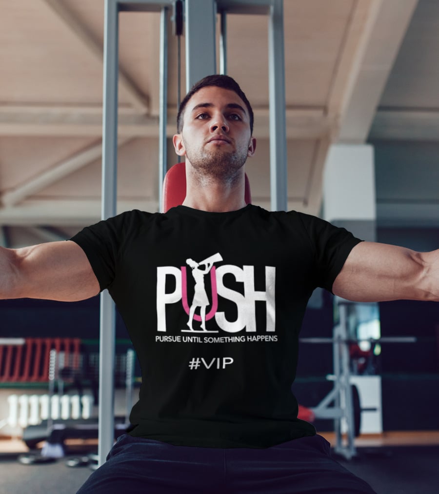 PUSH Pursue Until Something Happens VIP T-Shirt
