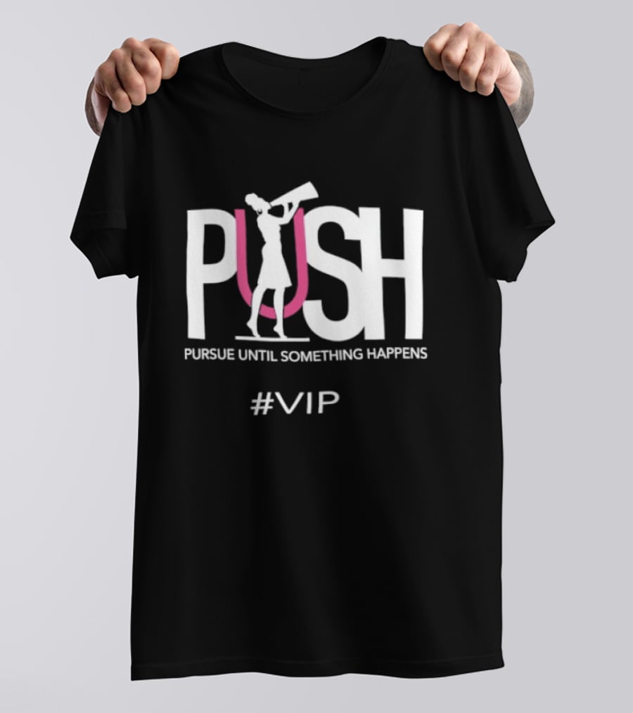 PUSH Pursue Until Something Happens VIP T-Shirt