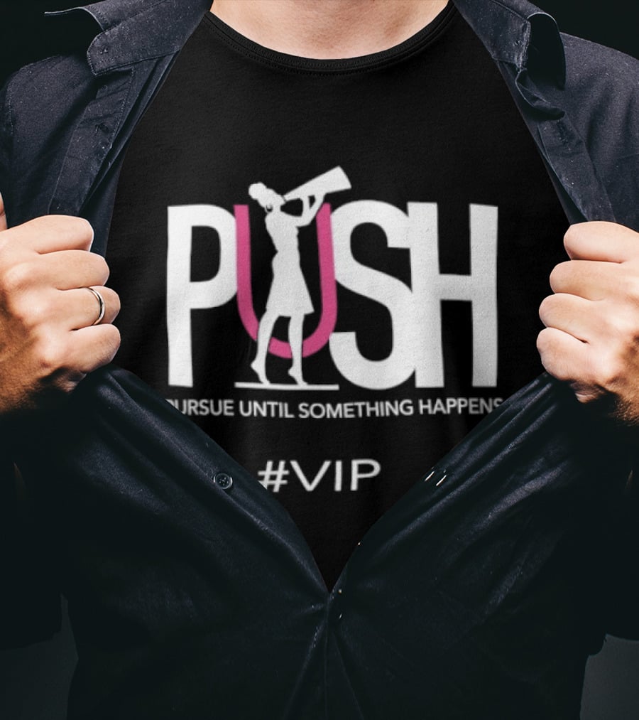 PUSH Pursue Until Something Happens VIP T-Shirt
