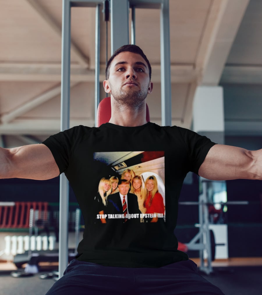 Trump Stop Talking About Epstein T-Shirt