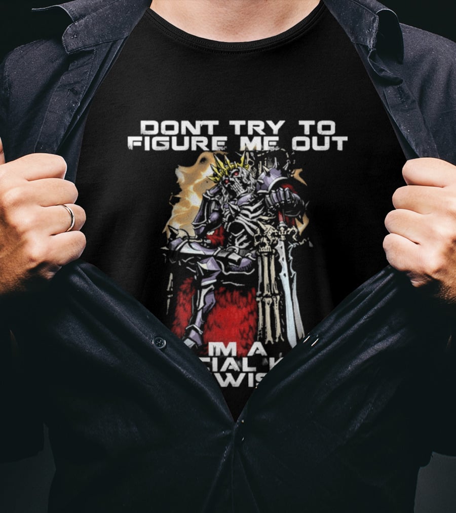 Don't Try To Figure Me Out I'm A Special Kind Of Twisted Skeleton With Crown And Sword T-Shirt