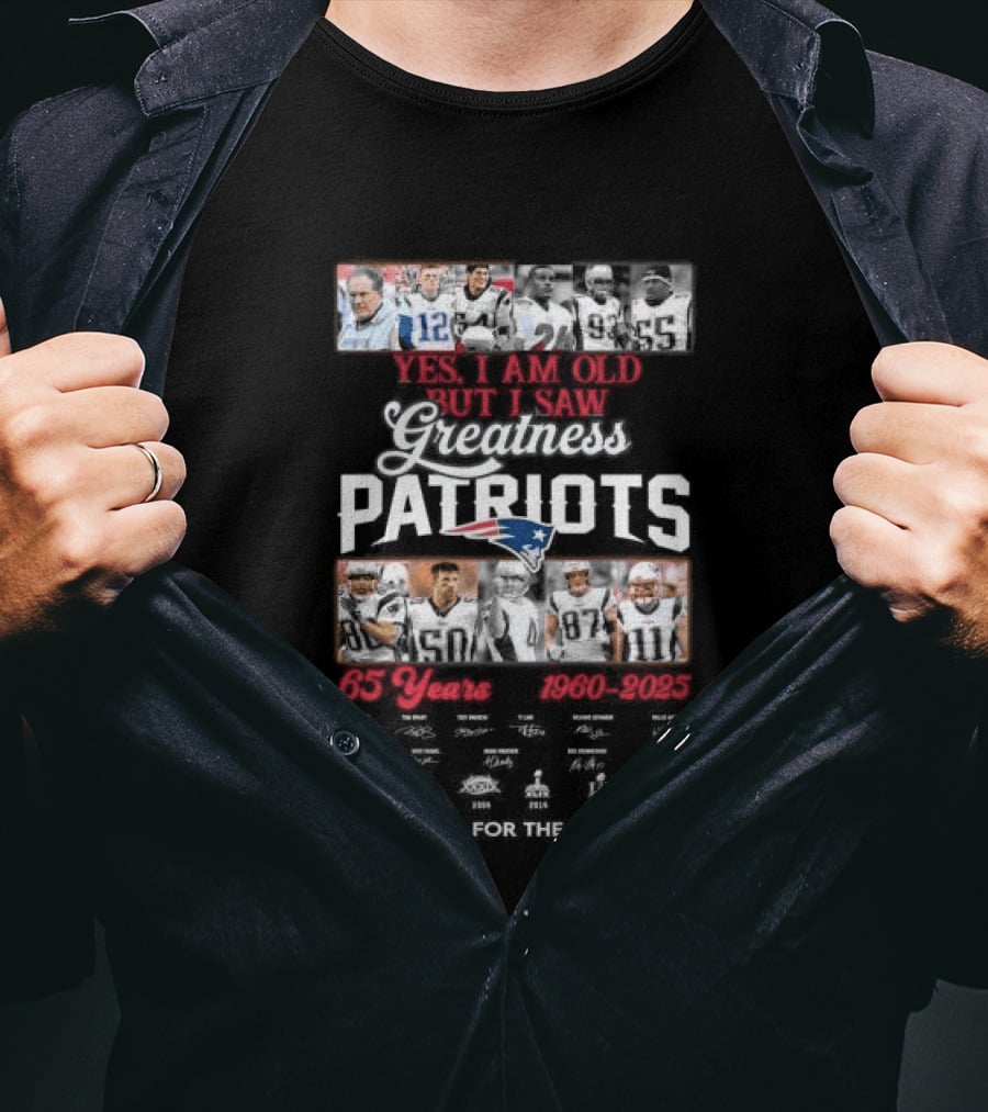 Yes I Am Old But I Saw Greatness New England Patriots 65 Years 1960 2025 Players Legends Signatures Thank You For The Memories T-Shirt