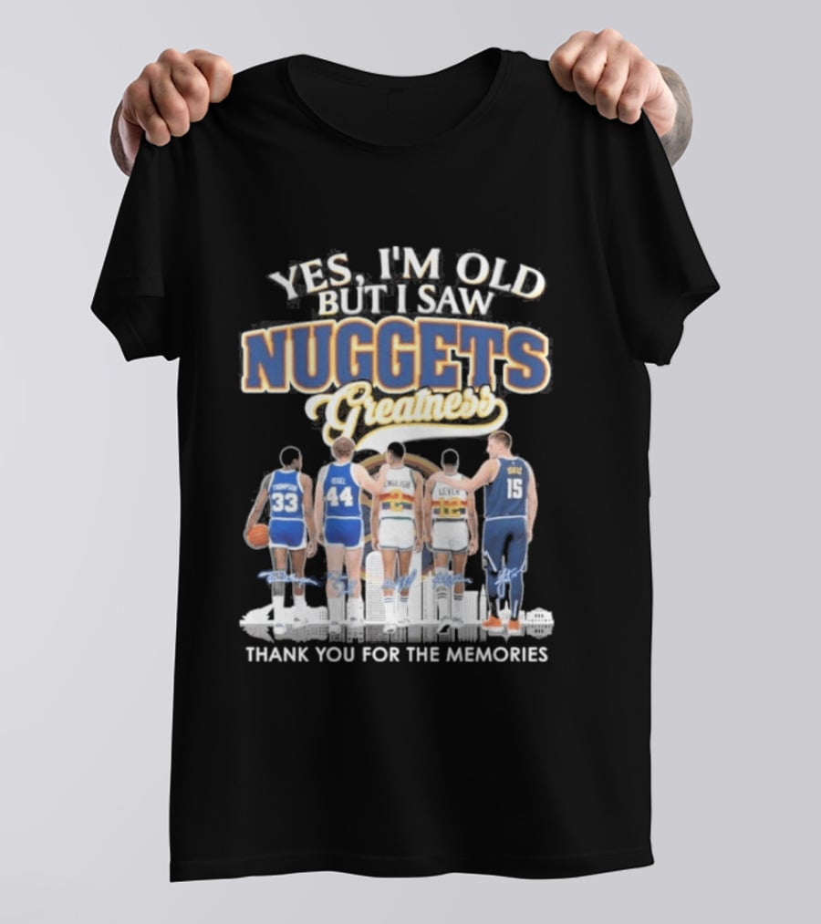 Yes I'm Old But I Saw Nuggets Greatness Thank You For The Memories T-Shirt