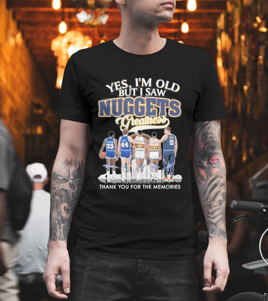 Yes I'm Old But I Saw Nuggets Greatness Thank You For The Memories T-Shirt