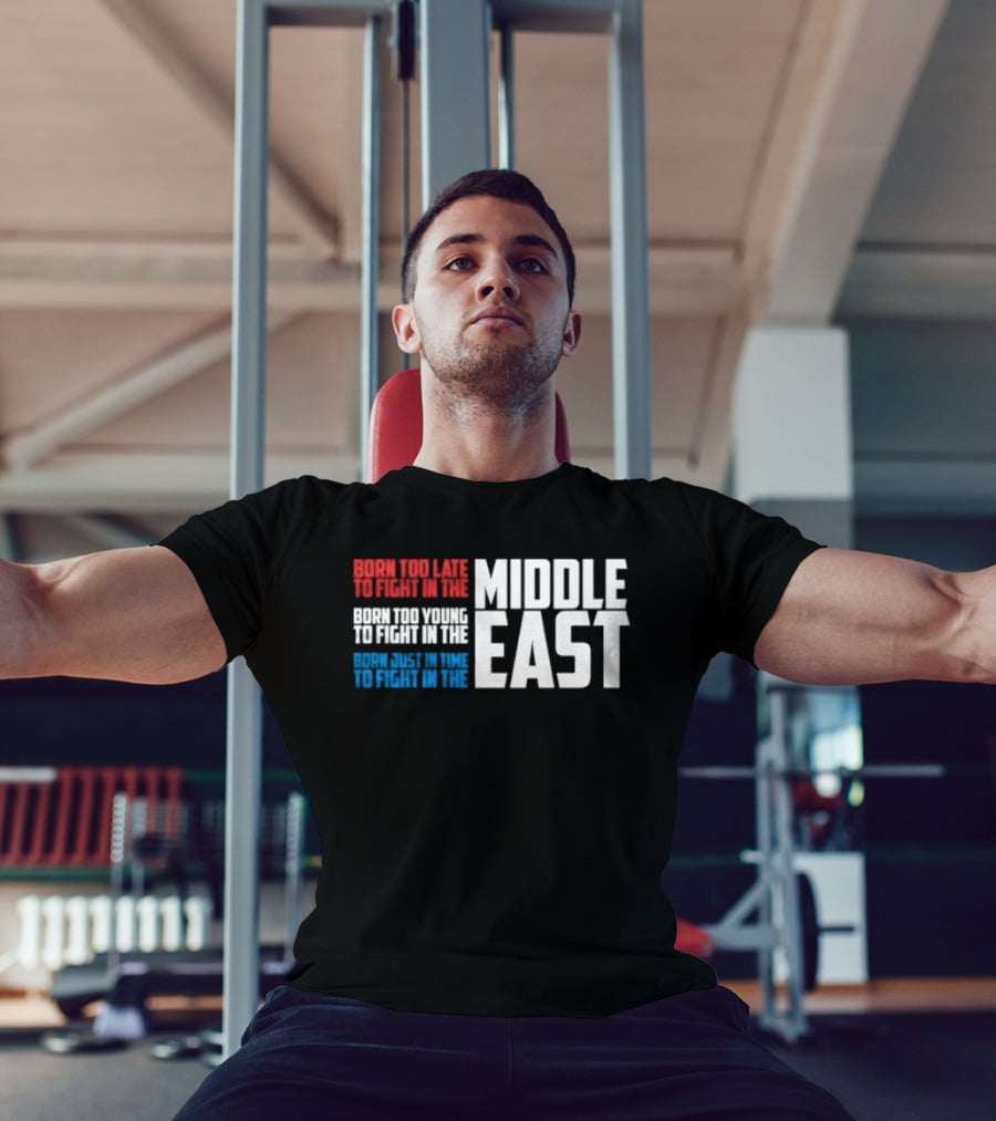 Born Too Late To Fight In The Middle East T-Shirt