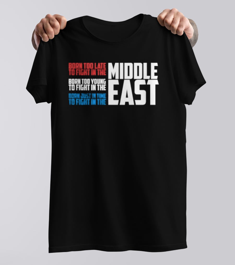 Born Too Late To Fight In The Middle East T-Shirt