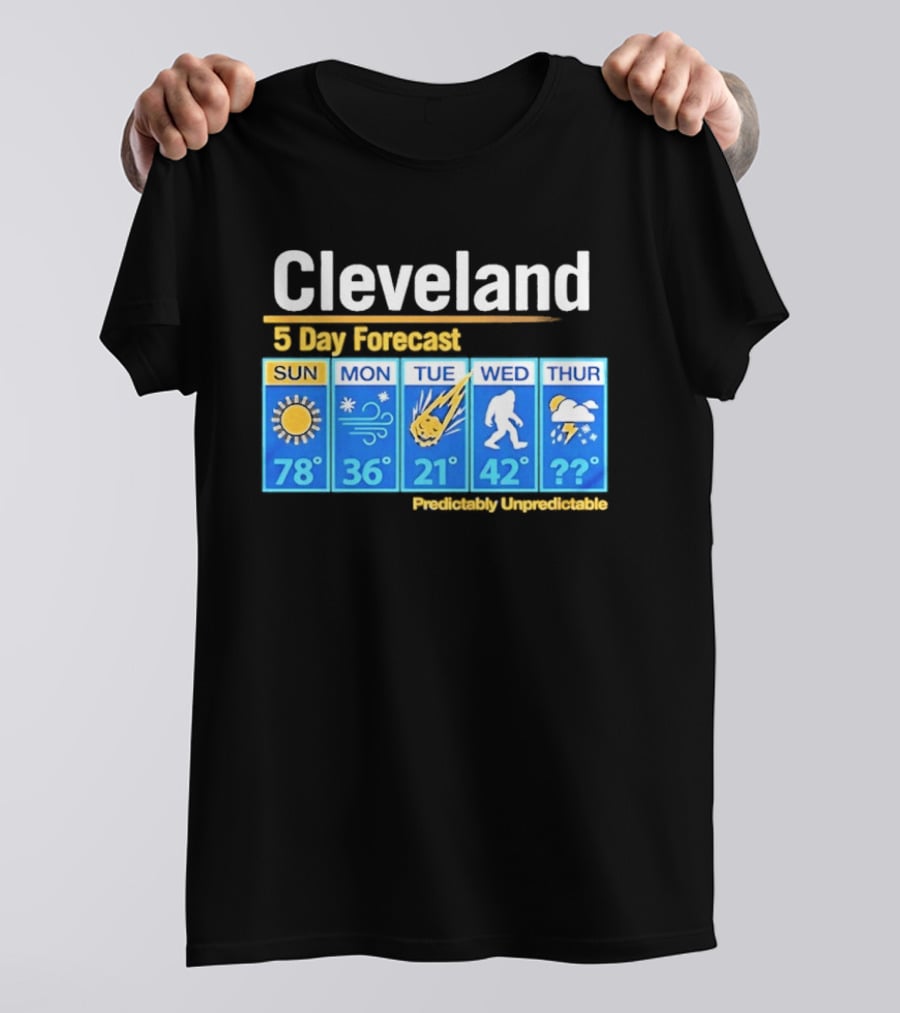 Cleveland 5 Day Weather Forecast Predictably Unpredictable Sun Snow Meteor Bigfoot Storm T-Shirt
