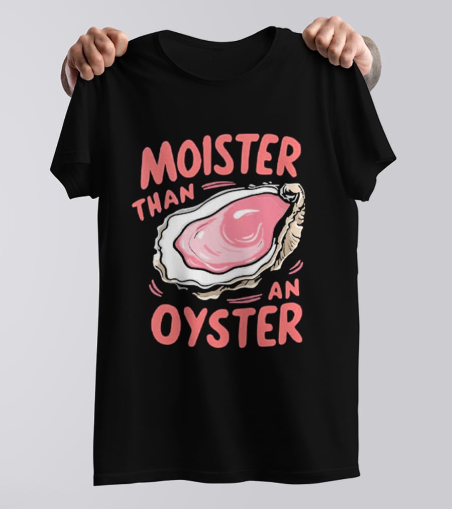 Moister Than An Oyster Funny Seafood Pun T-Shirt