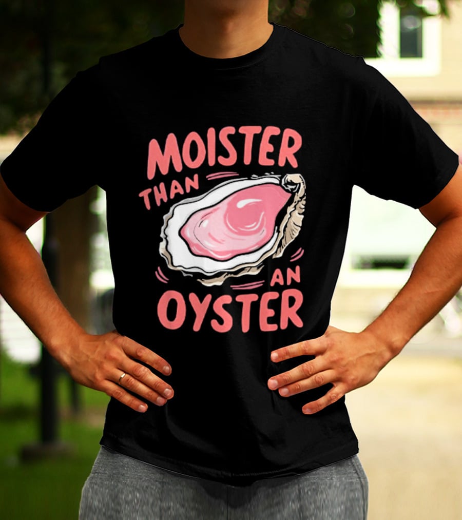 Moister Than An Oyster Funny Seafood Pun T-Shirt