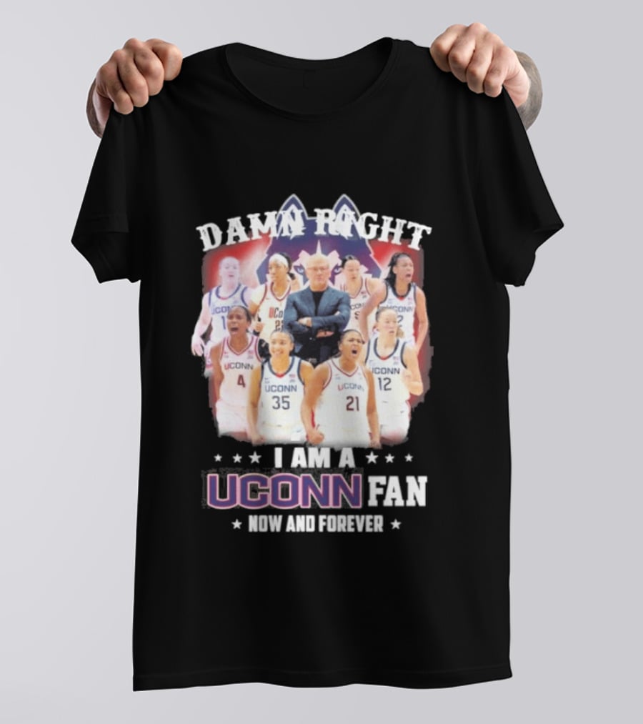 Damn Right UConn Huskies Fan Now And Forever T-Shirt