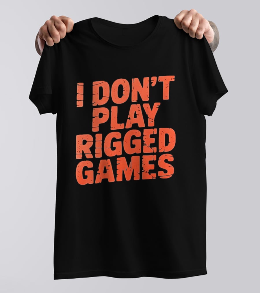 I Don't Play Rigged Games Political T-Shirt