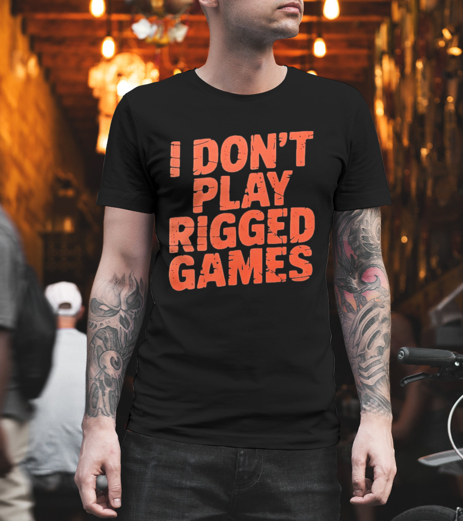 I Don't Play Rigged Games Political T-Shirt