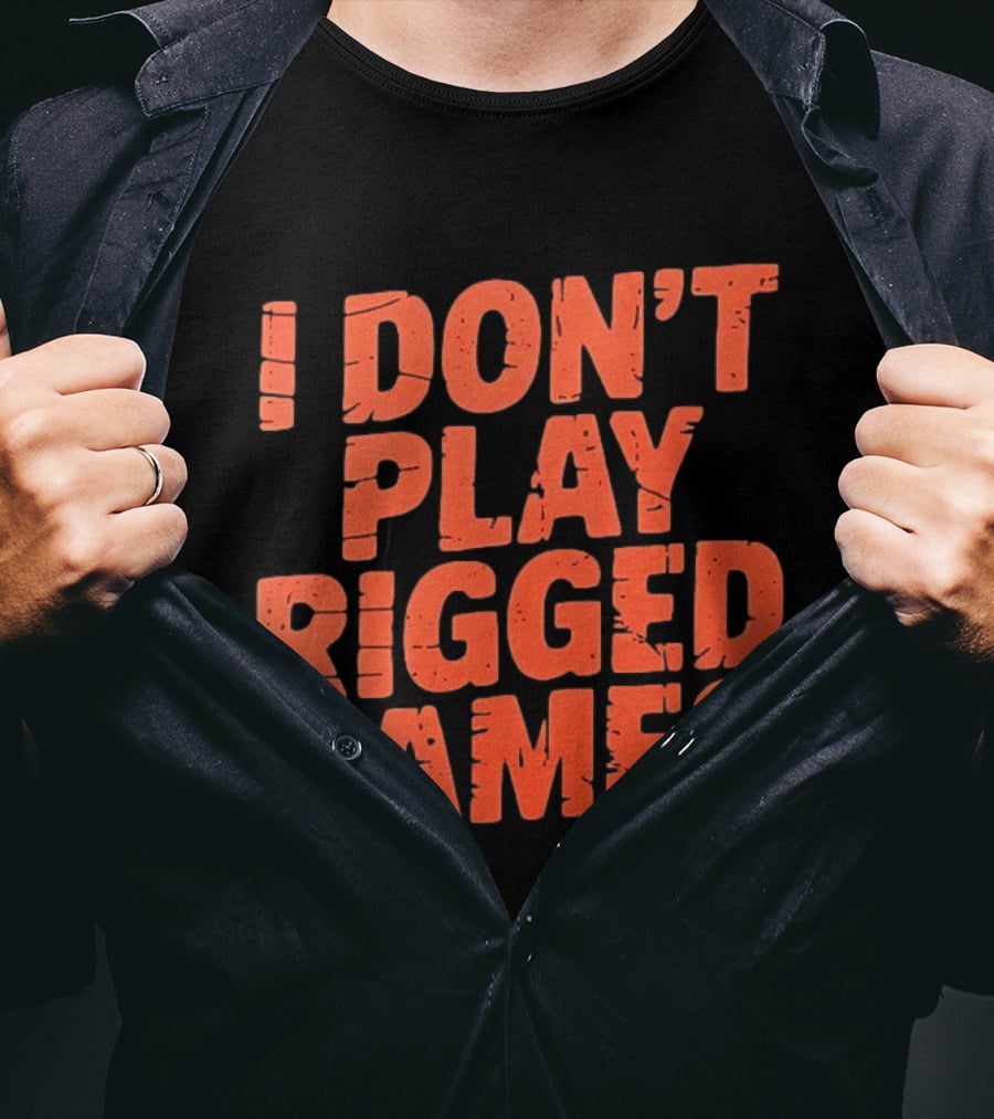 I Don't Play Rigged Games Political T-Shirt