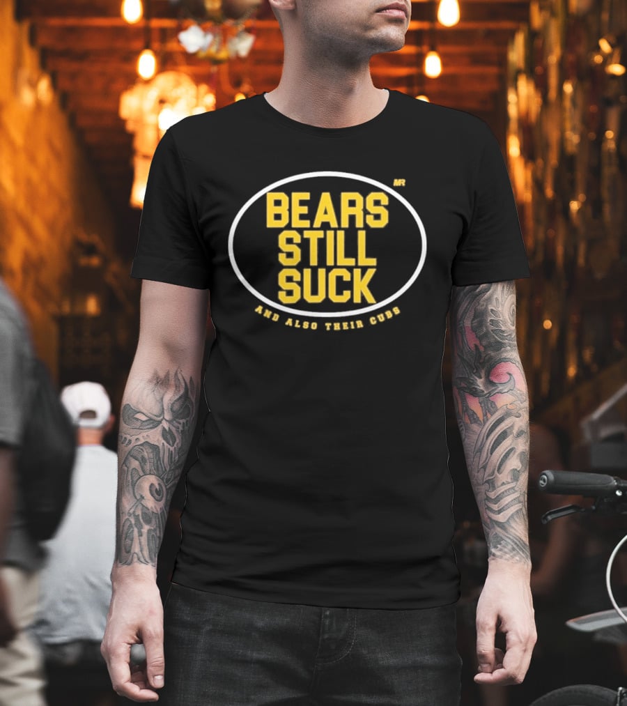 Bears Still Suck And Also Their Cubs T-Shirt