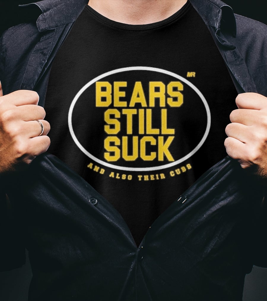 Bears Still Suck And Also Their Cubs T-Shirt