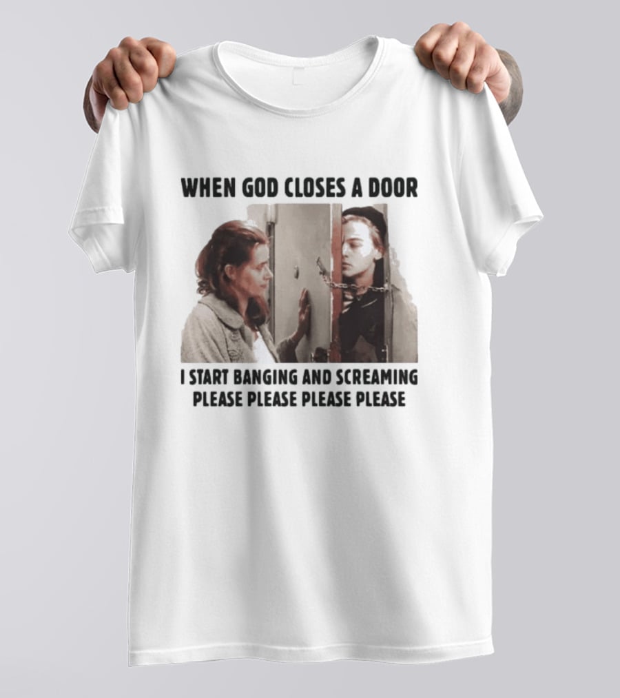 When God Closes A Door I Start Banging And Screaming Please Please Please Please Black And White Film Scene T-Shirt
