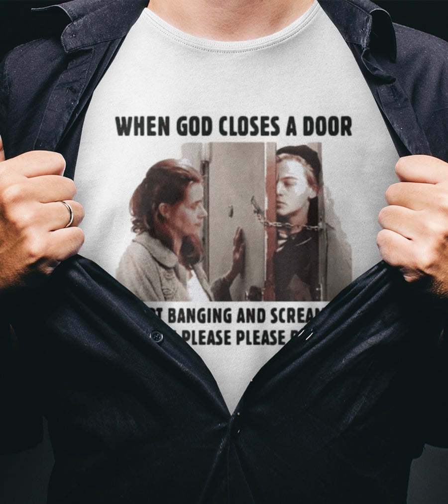 When God Closes A Door I Start Banging And Screaming Please Please Please Please Black And White Film Scene T-Shirt