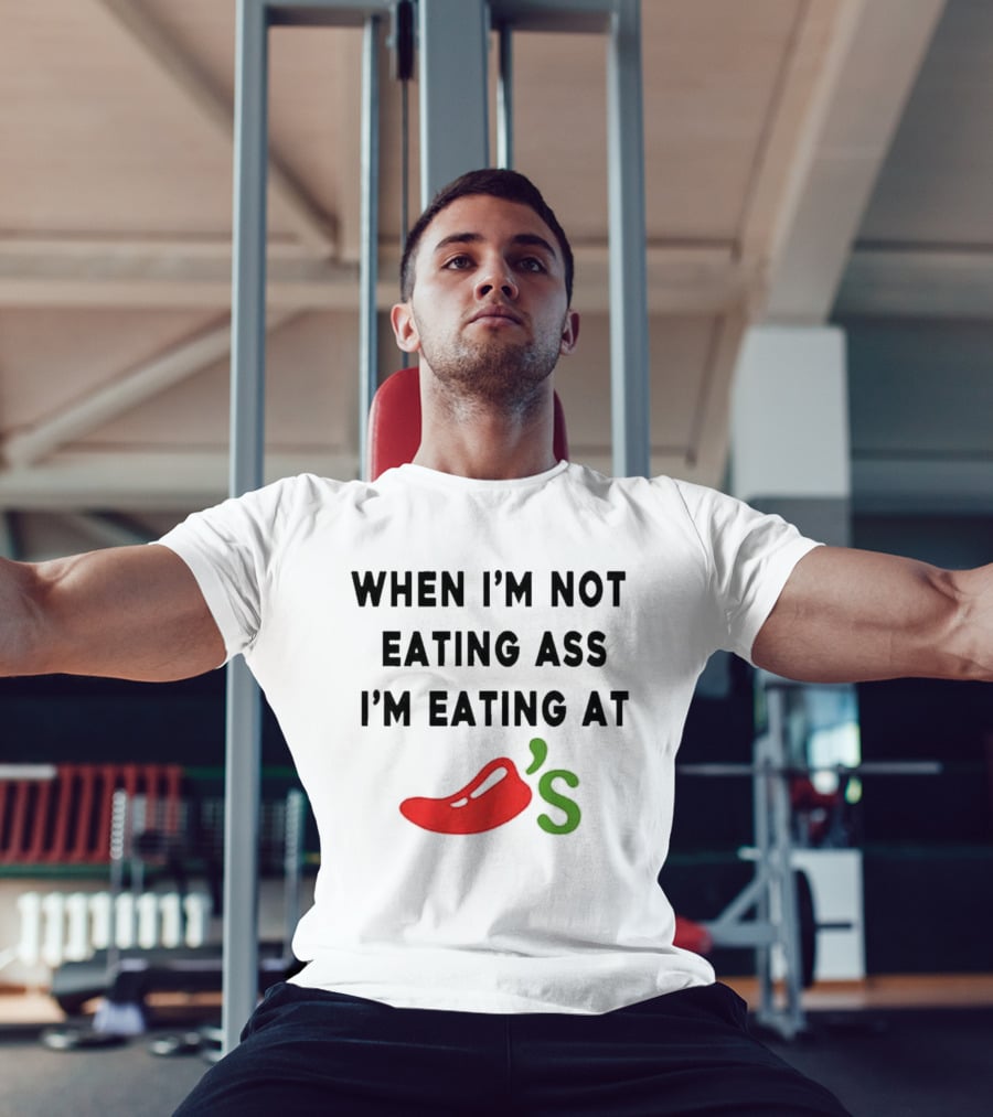 When I’m Not Eating Ass I’m Eating At Chili’s T-Shirt