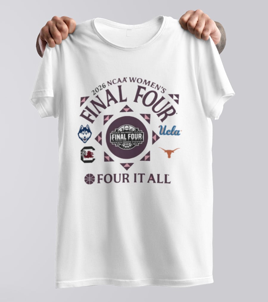 2026 NCAA Women's Final Four Four It All UConn South Carolina UCLA Texas T-Shirt