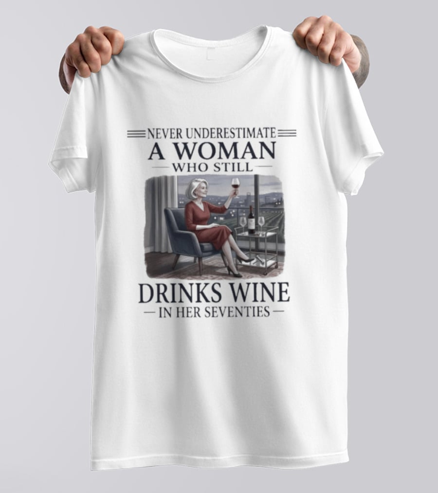 Never Underestimate A Woman Who Still Drinks Wine In Her Seventies Grandma T-Shirt