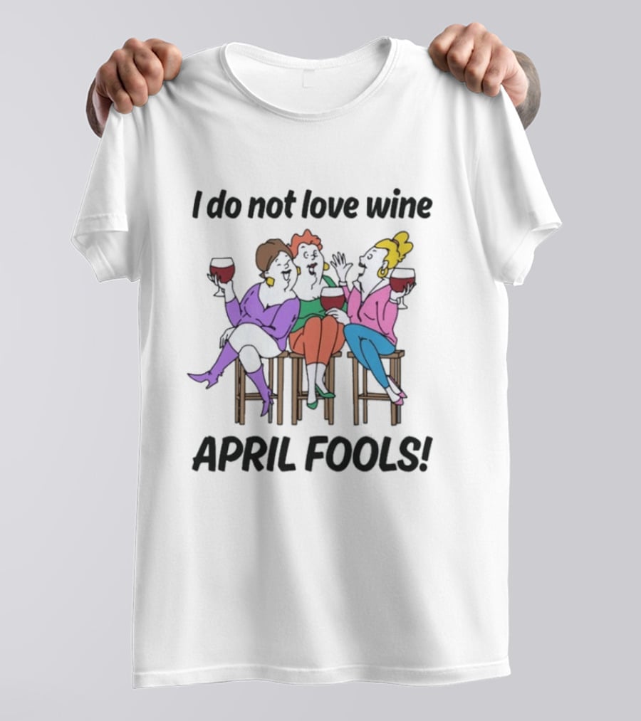 I Do Not Love Wine April Fools Playful Friends Toasting Humor T-Shirt