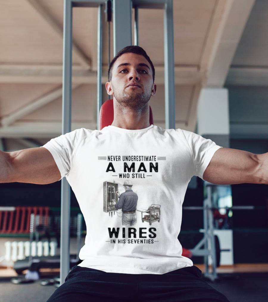 Never Underestimate A Man Who Still Wires In His Seventies T-Shirt