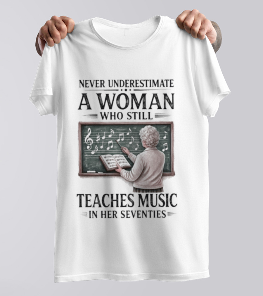 Never Underestimate A Woman Who Still Teaches Music In Her Seventies T-Shirt