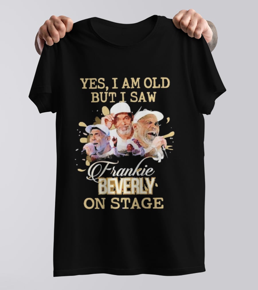Yes I Am Old But I Saw Frankie Beverly On Stage T-Shirt