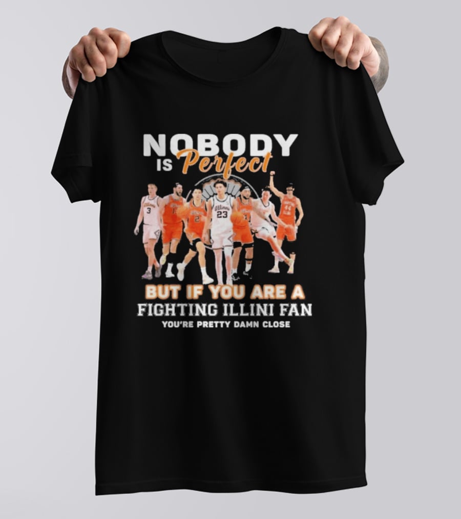 Nobody Is Perfect But If You Are A Fighting Illini Fan You're Pretty Damn Close T-Shirt