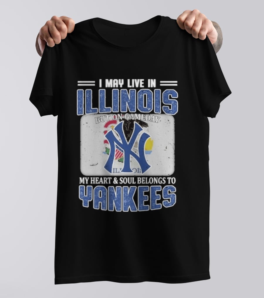I May Live In Illinois But On Gameday My Heart And Soul Belongs To Yankees T-Shirt