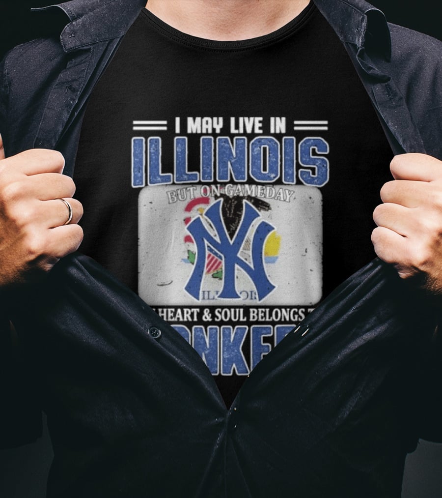 I May Live In Illinois But On Gameday My Heart And Soul Belongs To Yankees T-Shirt