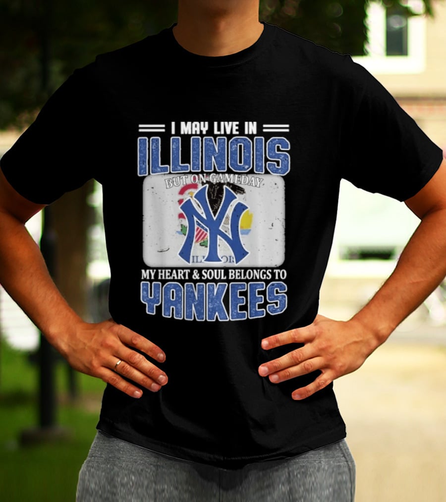 I May Live In Illinois But On Gameday My Heart And Soul Belongs To Yankees T-Shirt