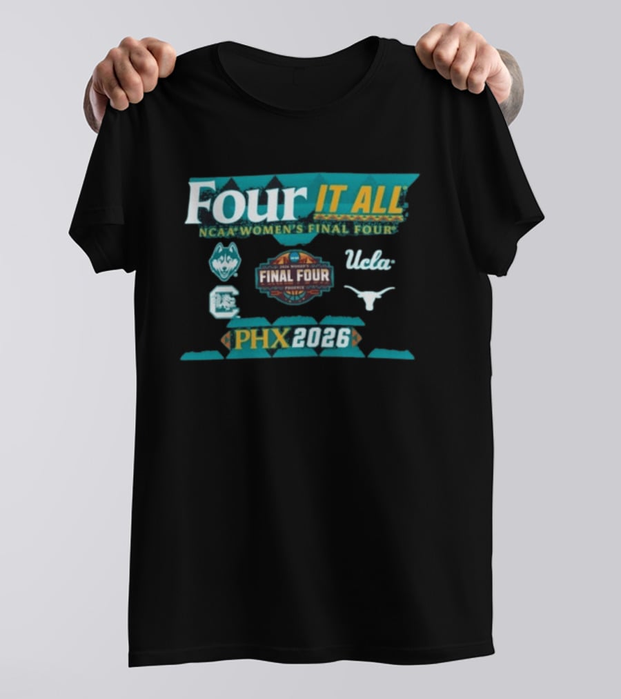 PHX 2026 Four It All NCAA Women's Final Four UConn South Carolina UCLA Texas T-Shirt