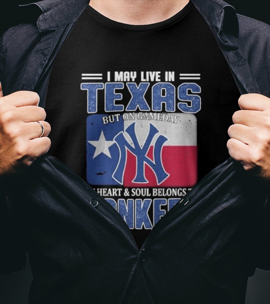 I May Live In Texas But On Gameday My Heart And Soul Belongs To Yankees T-Shirt