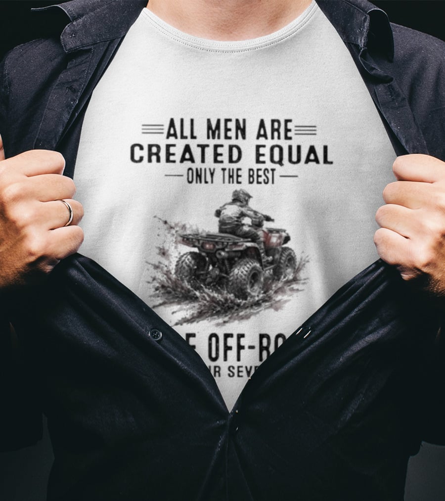 All Men Are Created Equal Only The Best Ride Off Road In Their Seventies ATV T-Shirt