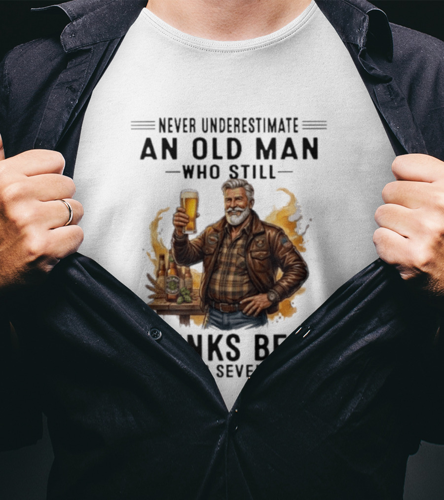 Never Underestimate An Old Man Who Still Drinks Beer In His Seventies T-Shirt