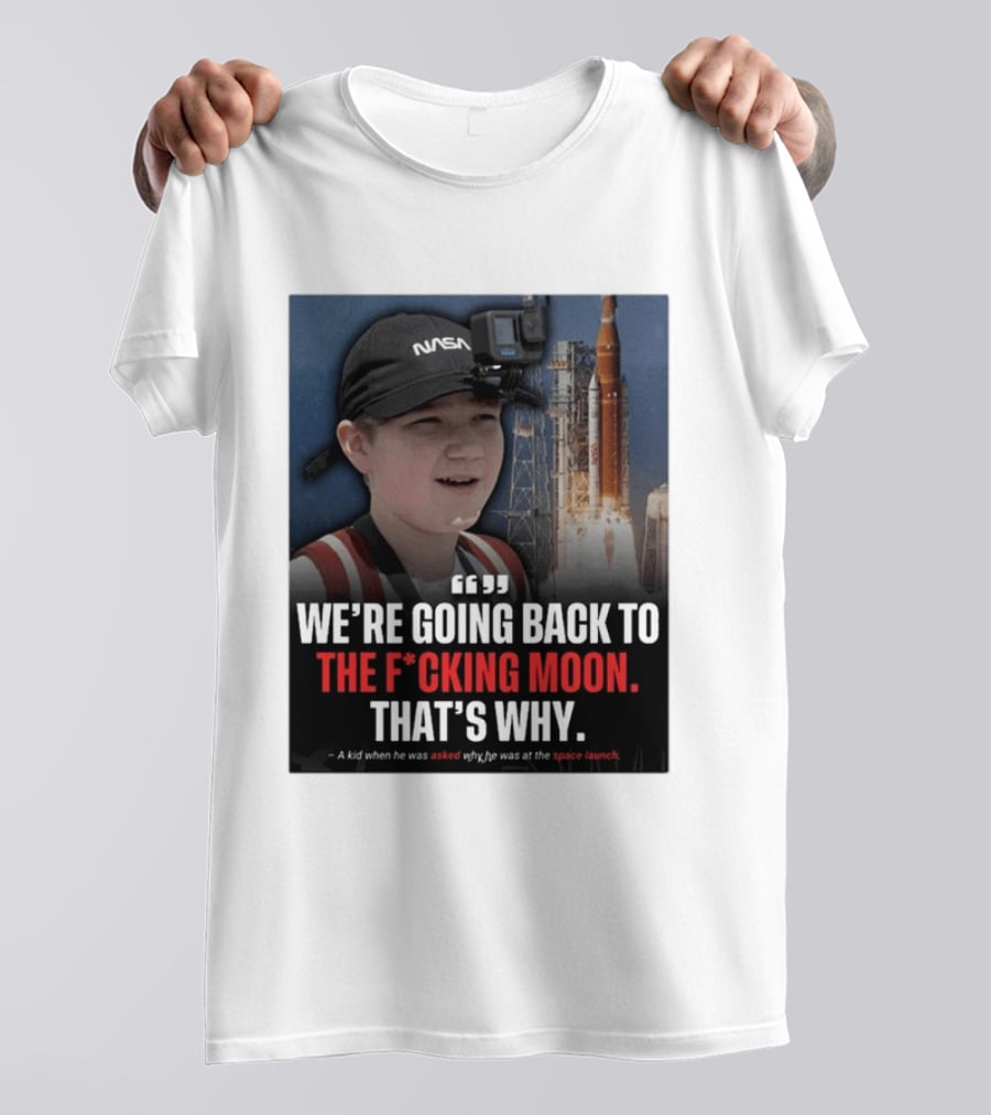 NASA Moon Mission Quote We're Going Back To The F*cking Moon That's Why T-Shirt